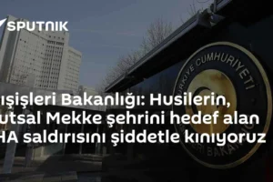Dışişleri Bakanlığı: Husilerin, kutsal Mekke şehrini hedef alan İHA saldırısını şiddetle kınıyoruz