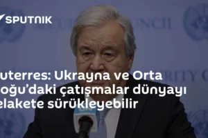 Guterres: Ukrayna ve Orta Doğu’daki çatışmalar dünyayı felakete sürükleyebilir