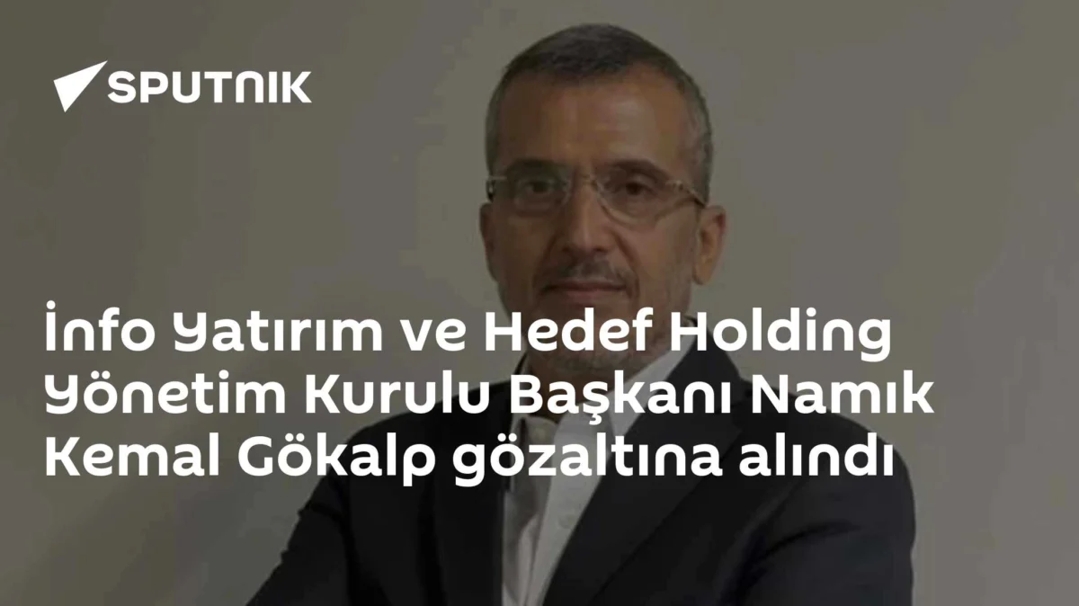 İnfo Yatırım ve Hedef Holding Yönetim Kurulu Başkanı Namık Kemal Gökalp gözaltına alındı