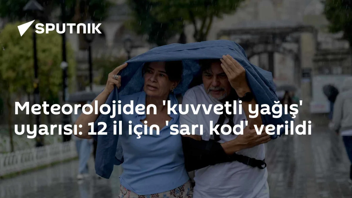 Meteorolojiden 'kuvvetli yağış' uyarısı: 12 il için 'sarı kod' verildi