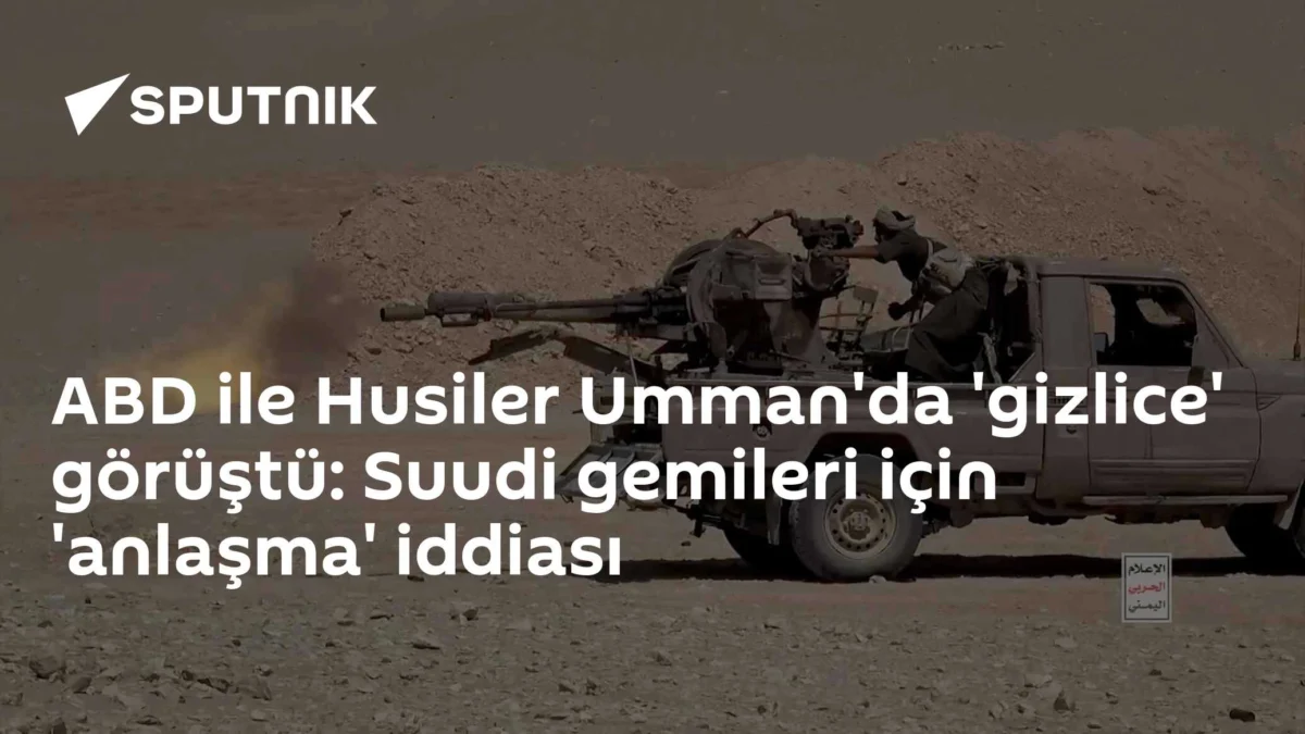 ABD ile Husiler Umman'da görüştü: Suudi gemileri için dikkat çeken anlaşma