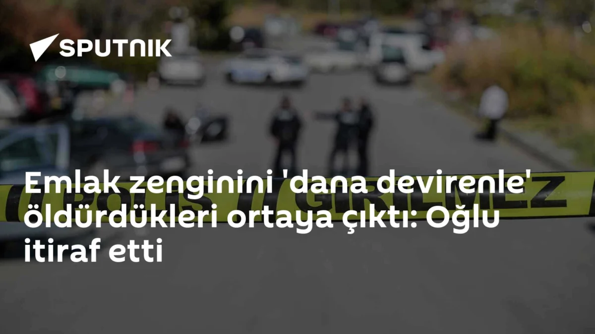 Emlak zenginini 'dana devirenle' öldürdükleri ortaya çıktı: Oğlu itiraf etti