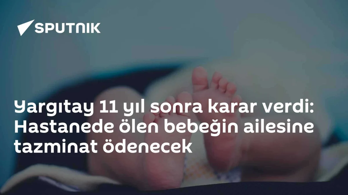 Yargıtay 11 yıl sonra karar verdi: Hastanede ölen bebeğin ailesine tazminat ödenecek