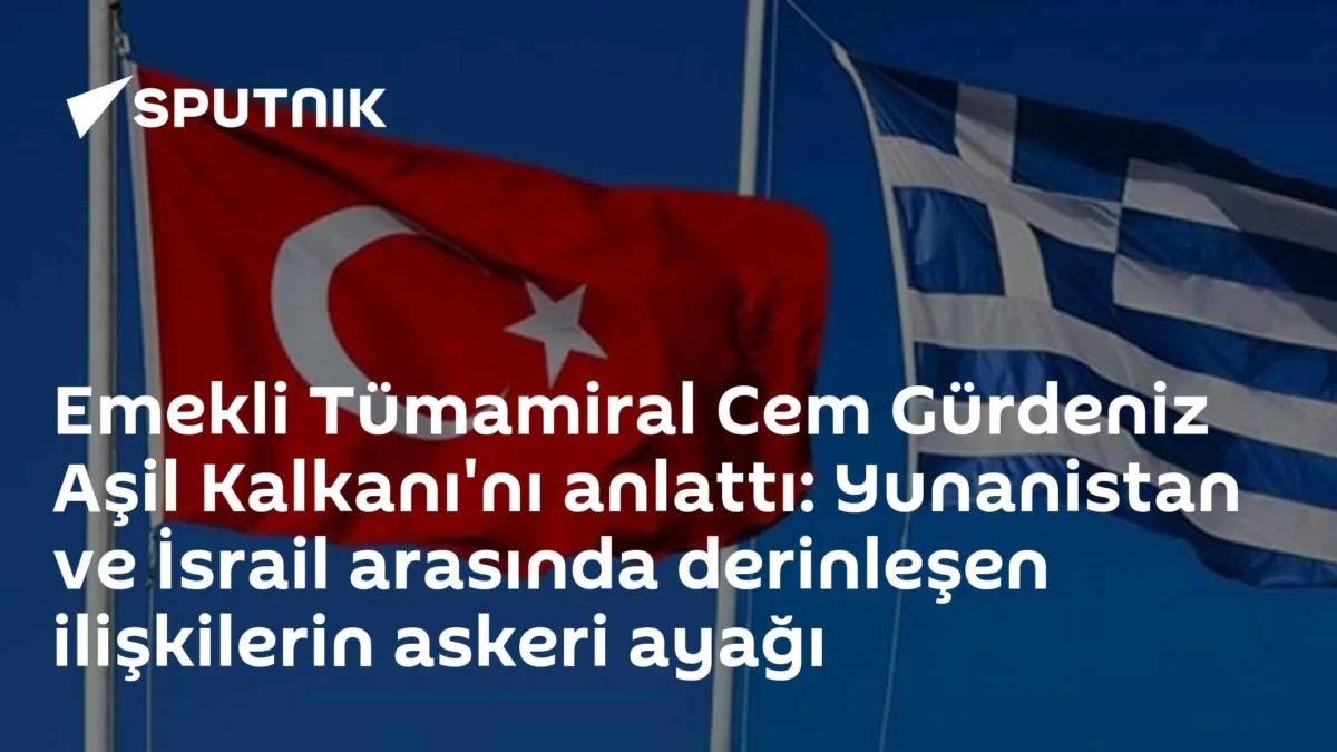 Emekli Tümamiral Cem Gürdeniz Aşil Kalkanı'nı anlattı: Yunanistan ve İsrail arasında derinleşen ilişkilerin askeri ayağı