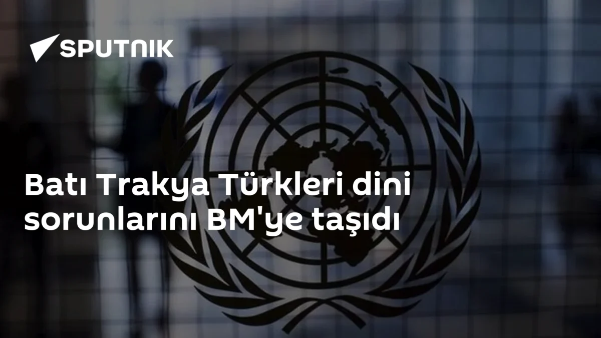 Batı Trakya Türkleri dini sorunlarını BM'ye taşıdı