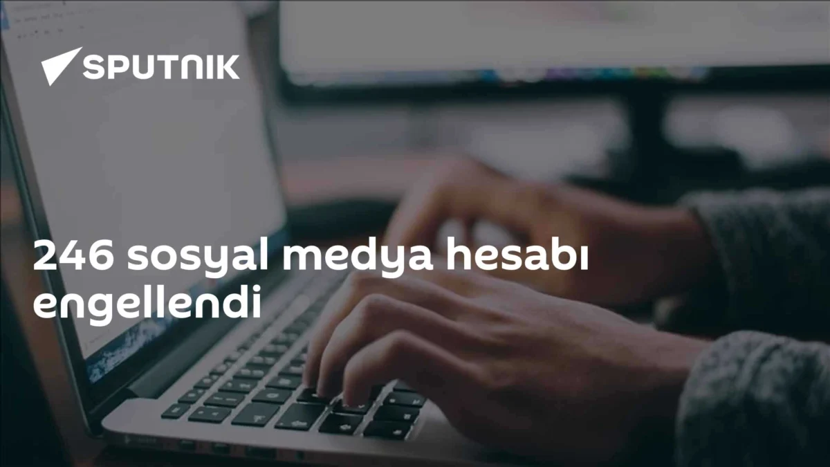 246 sosyal medya hesabı engellendi