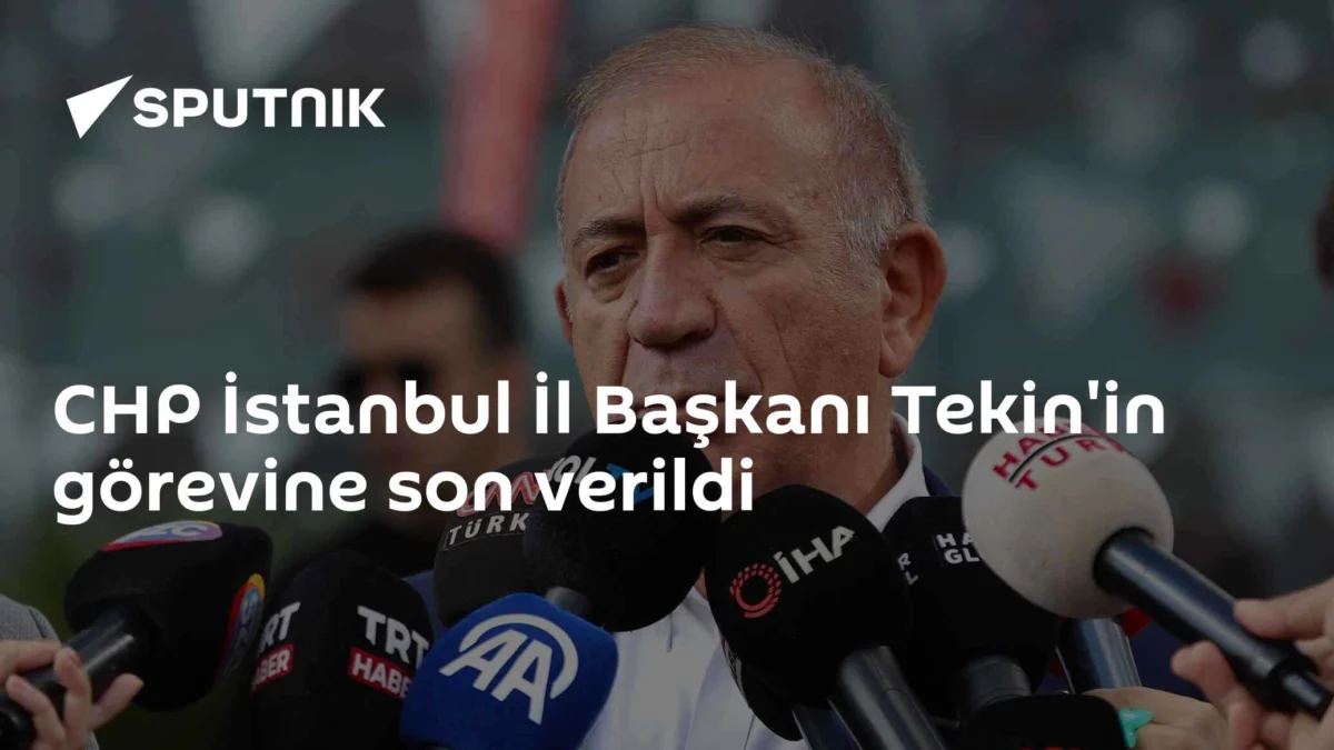 CHP İstanbul İl Başkanı Tekin'in görevine son verildi