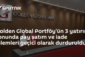 Golden Global Portföy'ün 3 yatırım fonunda pay satım ve iade işlemleri geçici olarak durduruldu