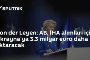 Von der Leyen: AB, İHA alımları için Ukrayna'ya 3.3 milyar euro daha aktaracak