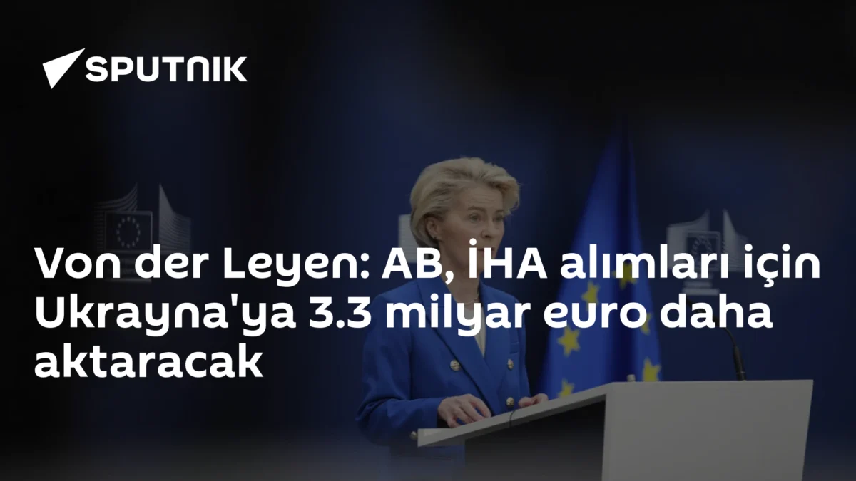 Von der Leyen: AB, İHA alımları için Ukrayna'ya 3.3 milyar euro daha aktaracak