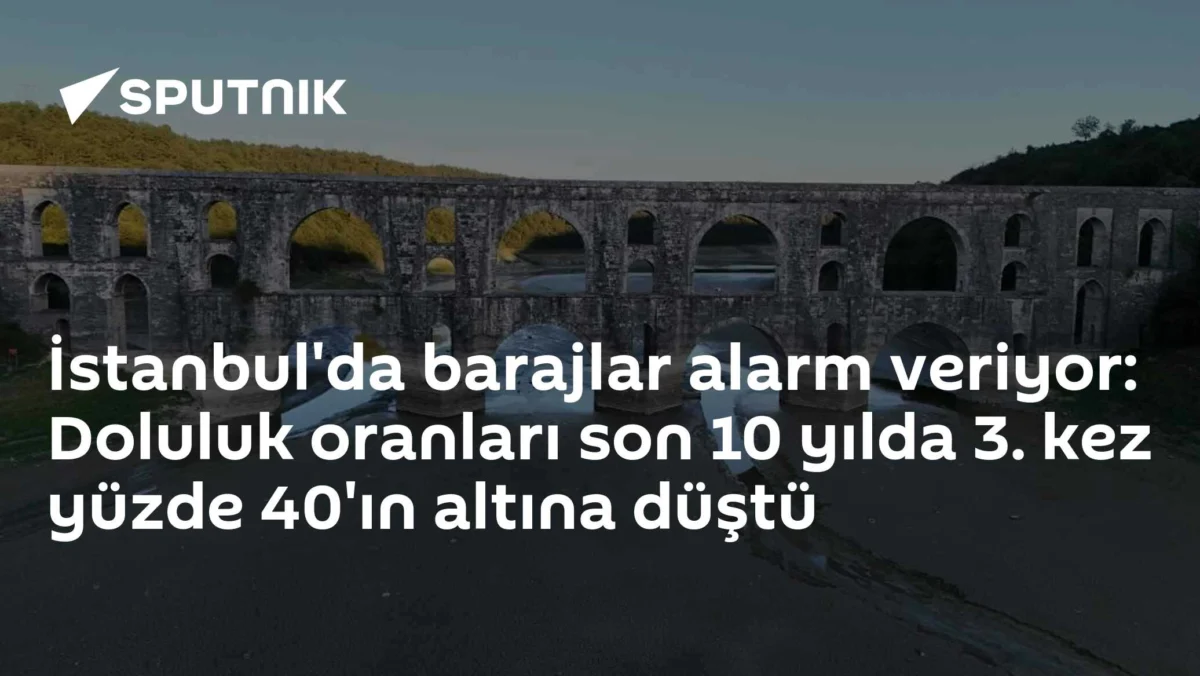 İstanbul'da barajlar alarm veriyor: Doluluk oranları son 10 yılda 3. kez yüzde 40'ın altına düştü