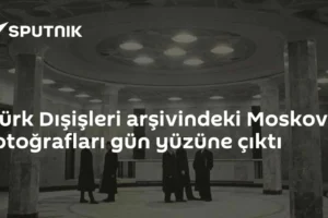Türk Dışişleri arşivindeki Moskova fotoğrafları gün yüzüne çıktı