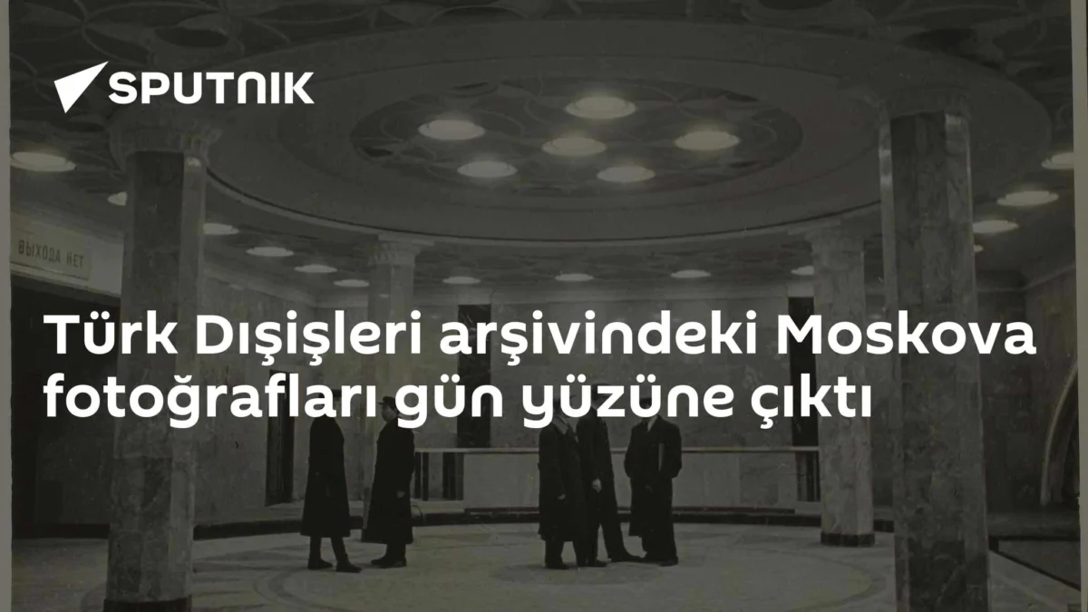 Türk Dışişleri arşivindeki Moskova fotoğrafları gün yüzüne çıktı