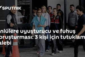 Ünlülere uyuşturucu ve fuhuş soruşturması: 3 kişi için tutuklama talebi