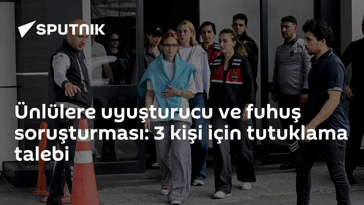 Ünlülere uyuşturucu ve fuhuş soruşturması: 3 kişi için tutuklama talebi