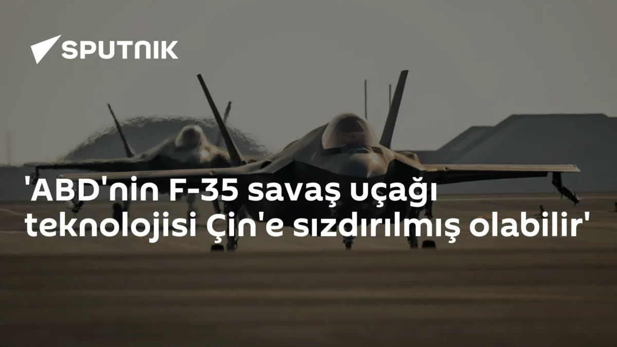 'ABD'nin F-35 savaş uçağı teknolojisi Çin'e sızdırılmış olabilir'