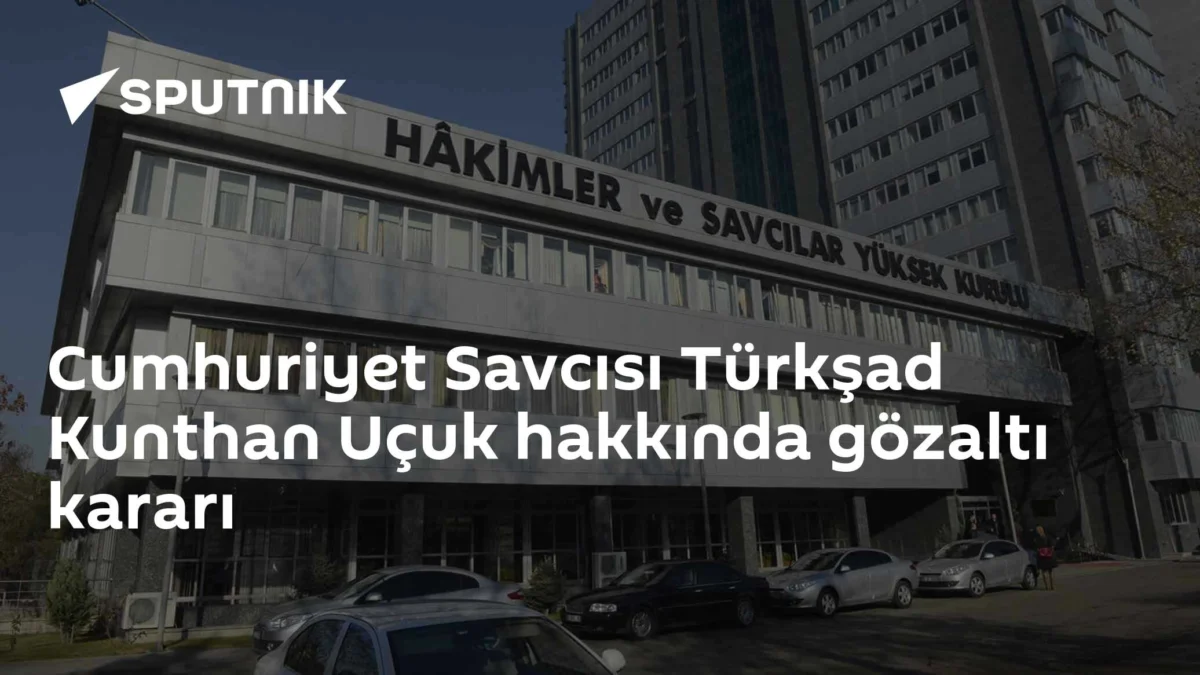 Cumhuriyet Savcısı Türkşad Kunthan Uçuk hakkında gözaltı kararı