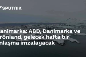 Danimarka: ABD, Danimarka ve Grönland, gelecek hafta bir anlaşma imzalayacak