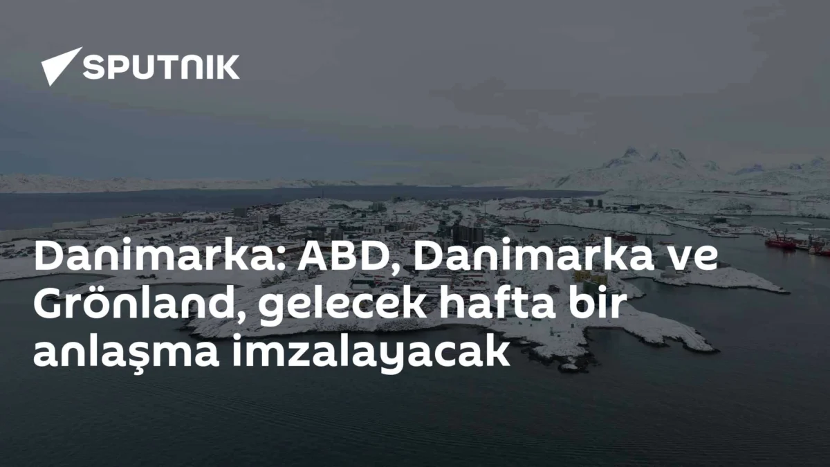 Danimarka: ABD, Danimarka ve Grönland, gelecek hafta bir anlaşma imzalayacak