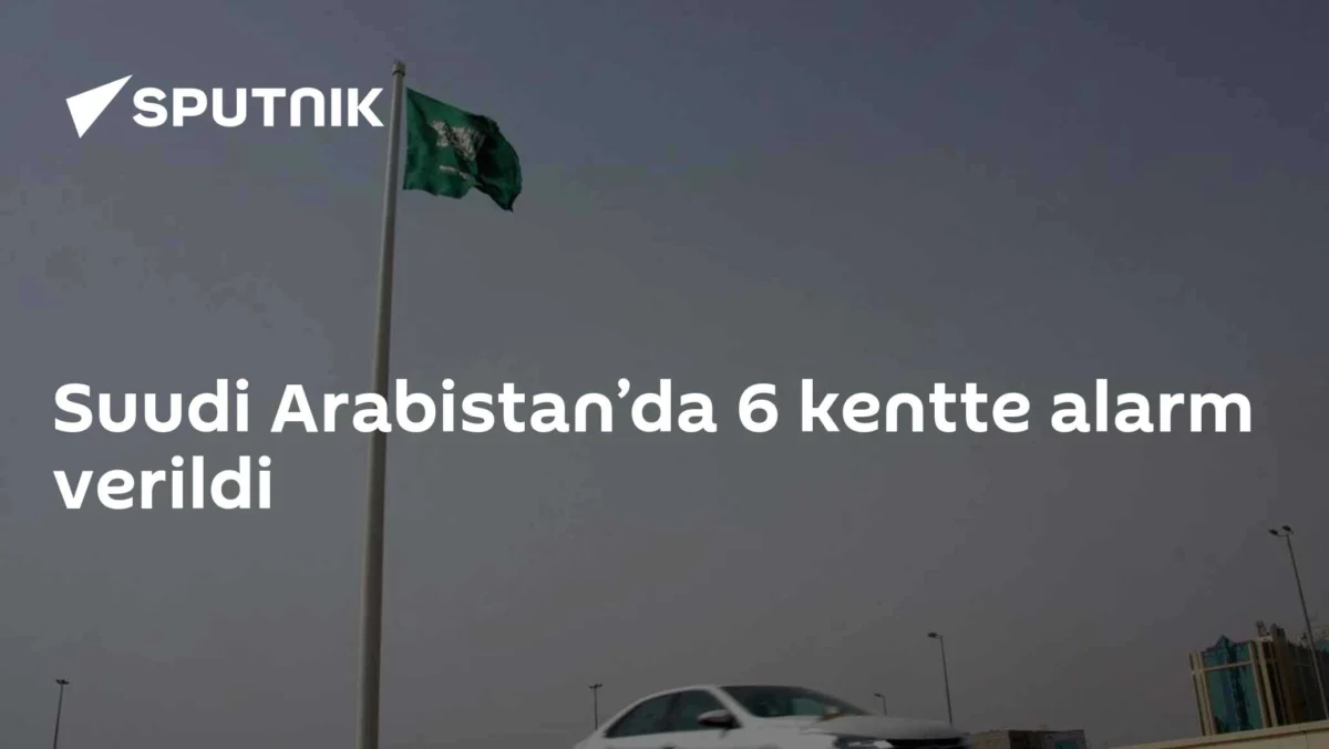 Suudi Arabistan’da 6 kentte alarm verildi