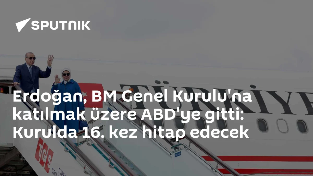 Erdoğan, BM Genel Kurulu'na katılmak üzere ABD'ye gitti: Kurulda 16. kez hitap edecek