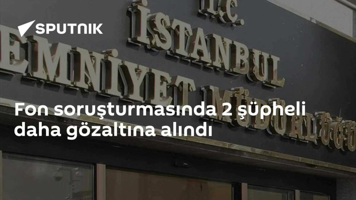 Fon soruşturmasında 2 şüpheli daha gözaltına alındı