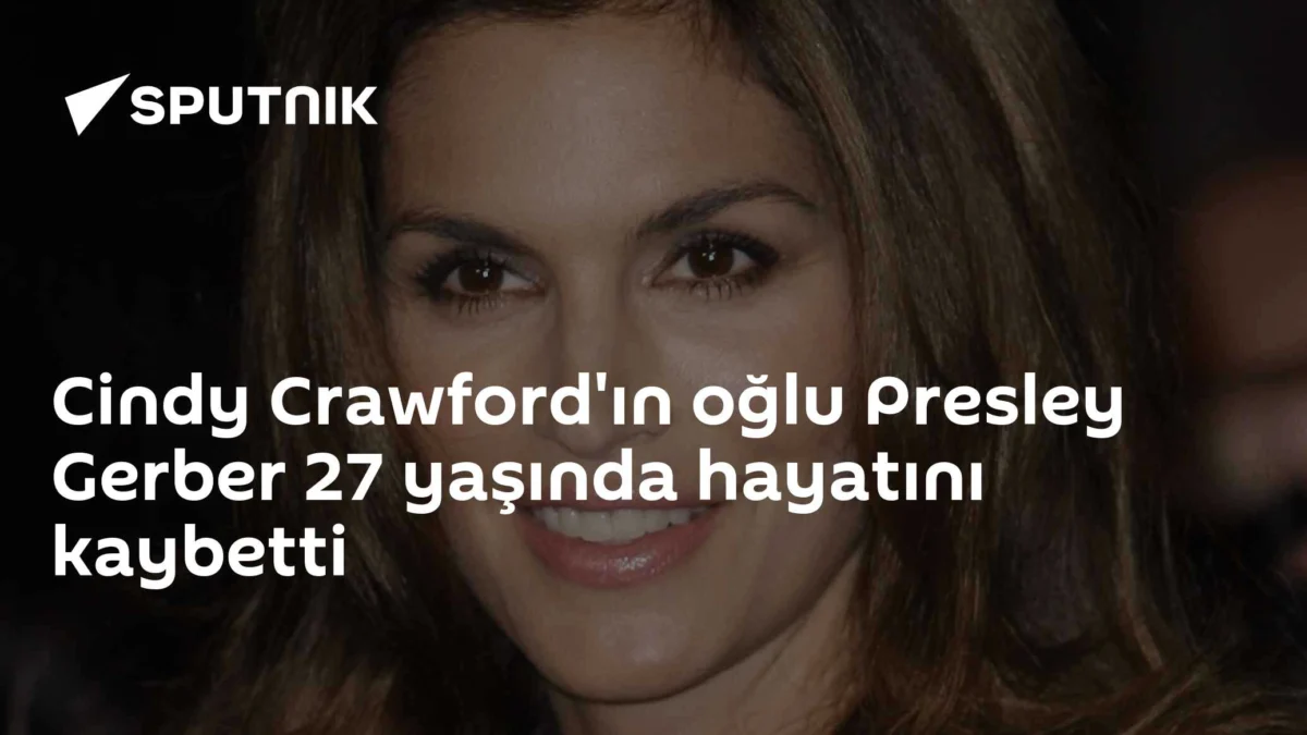 Cindy Crawford'ın oğlu Presley Gerber 27 yaşında hayatını kaybetti