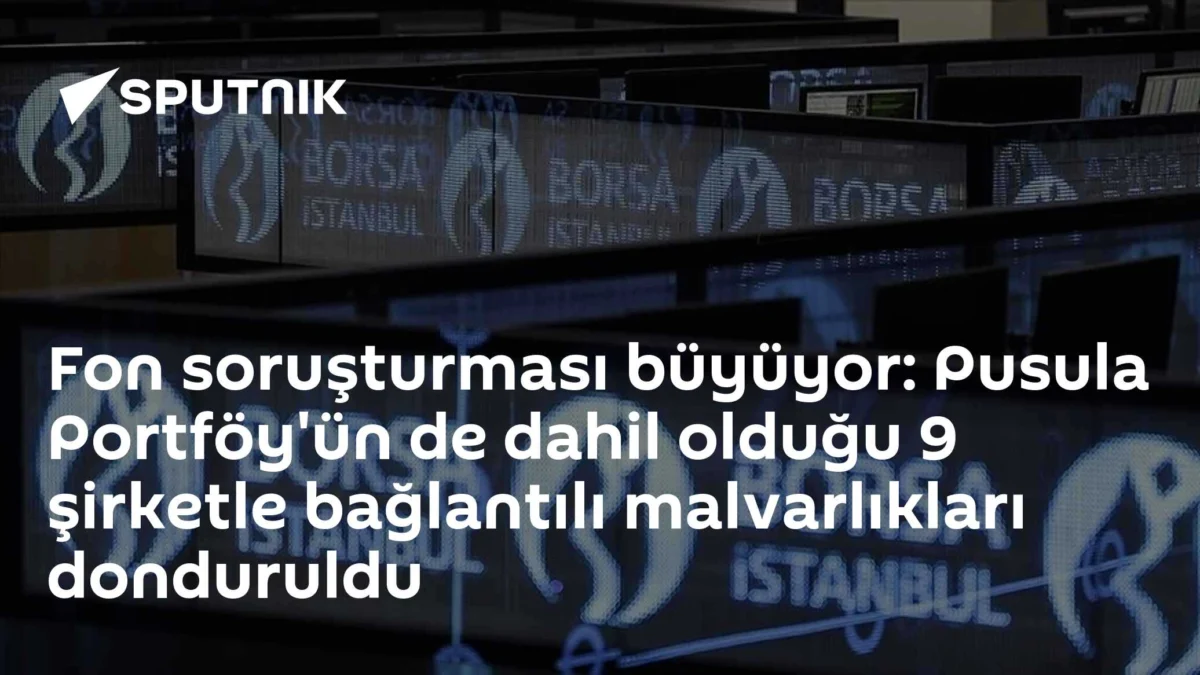 Fon soruşturması büyüyor: Pusula Portföy'ün de dahil olduğu 9 şirketle bağlantılı malvarlıkları donduruldu