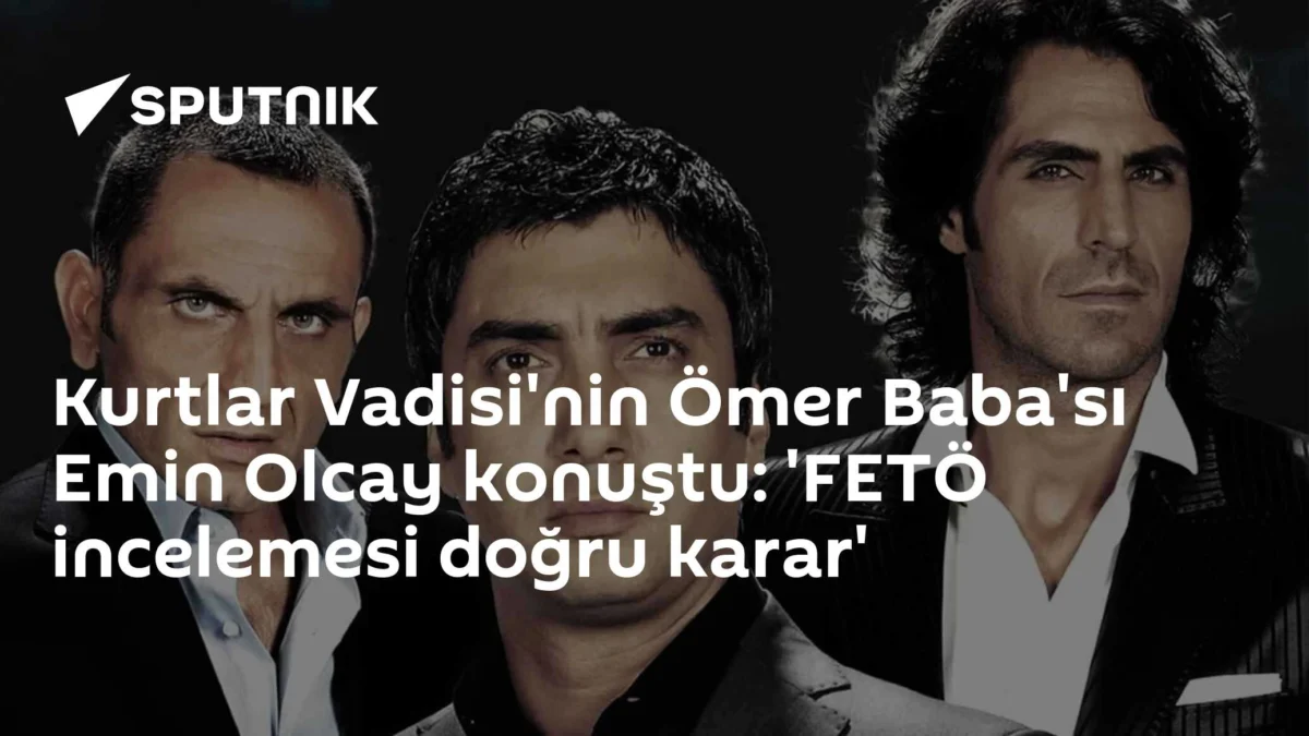 Kurtlar Vadisi'nin Ömer Baba'sı Emin Olcay konuştu: 'FETÖ incelemesi doğru karar'