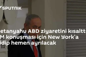 Netanyahu ABD ziyaretini kısalttı: BM konuşması için New York'a gidip hemen ayrılacak