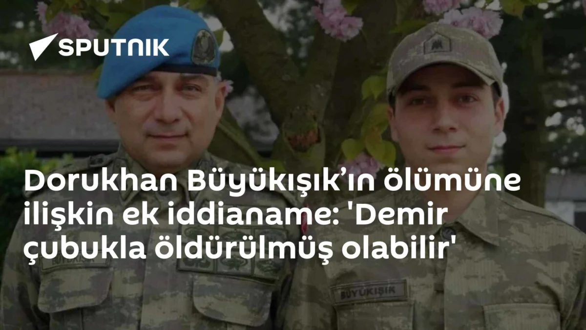 Dorukhan Büyükışık’ın ölümüne ilişkin ek iddianame: 'Demir çubukla öldürülmüş olabilir'