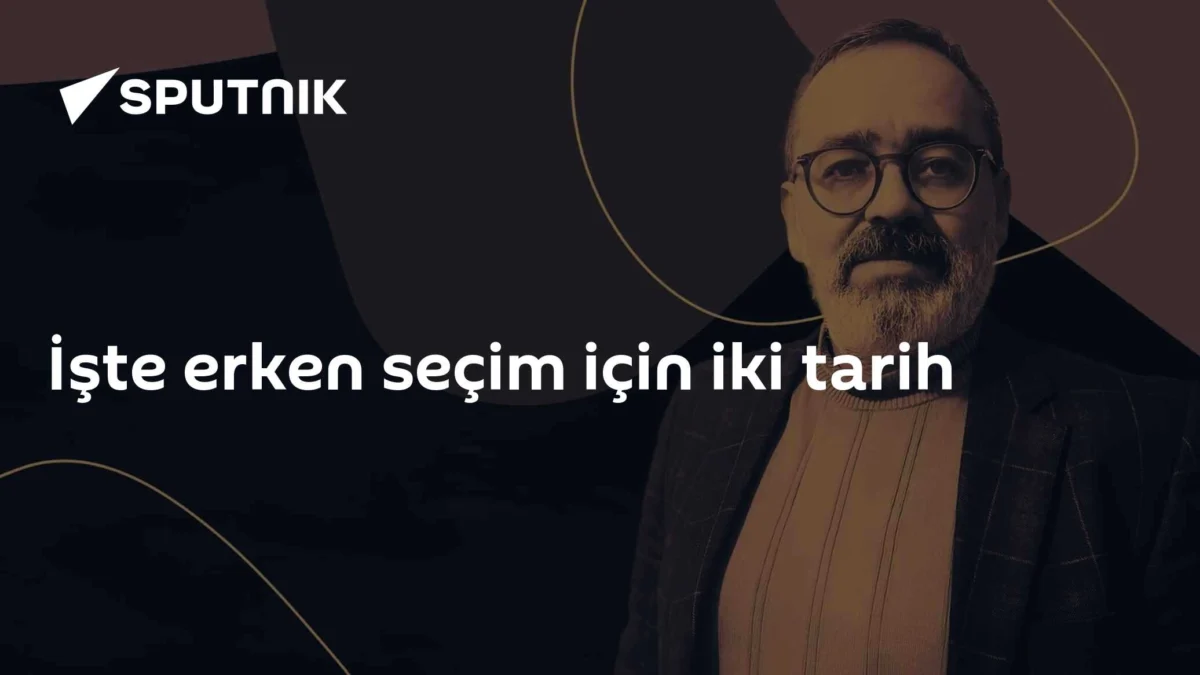 İşte erken seçim için iki tarih