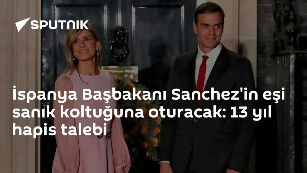 İspanya Başbakanı Sanchez'in eşi sanık koltuğuna oturacak: 13 yıl hapis talebi