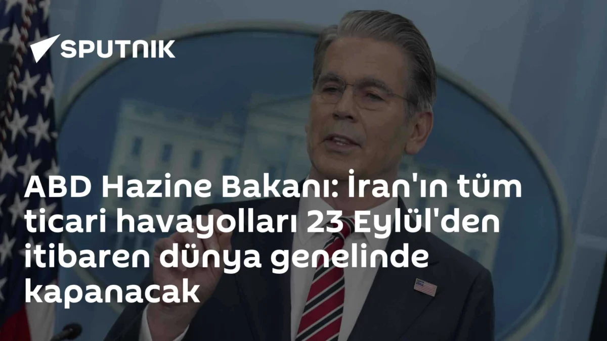 ABD Hazine Bakanı: İran'ın tüm ticari havayolları 23 Eylül'den itibaren dünya genelinde kapanacak