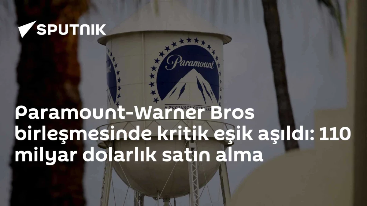 Paramount-Warner Bros birleşmesinde kritik eşik aşıldı: 110 milyar dolarlık satın alma