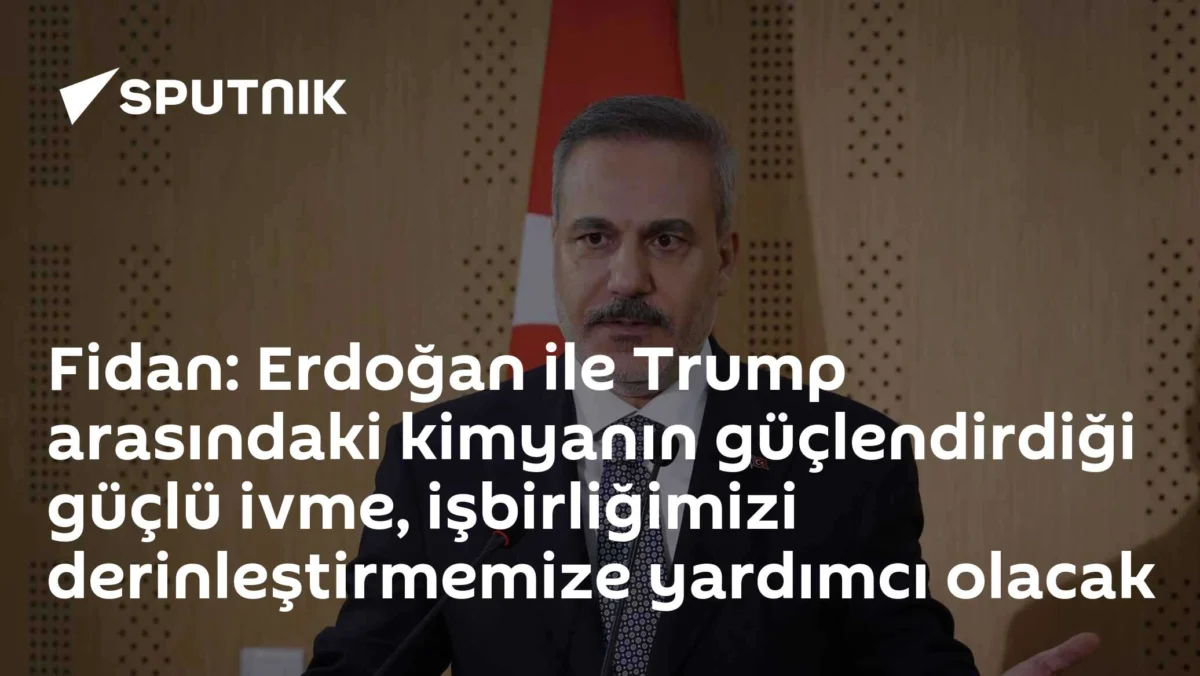 Fidan: Erdoğan ile Trump arasındaki kimyanın güçlendirdiği güçlü ivme, işbirliğimizi derinleştirmemize yardımcı olacak