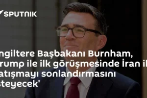 'İngiltere Başbakanı Burnham, Trump ile ilk görüşmesinde İran ile çatışmayı sonlandırmasını isteyecek'
