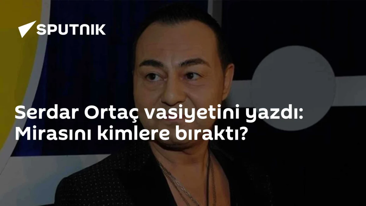 Serdar Ortaç vasiyetini yazdı: Mirasını kimlere bıraktı?