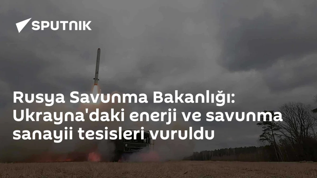 Rusya Savunma Bakanlığı: Ukrayna'daki enerji ve savunma sanayii tesisleri vuruldu