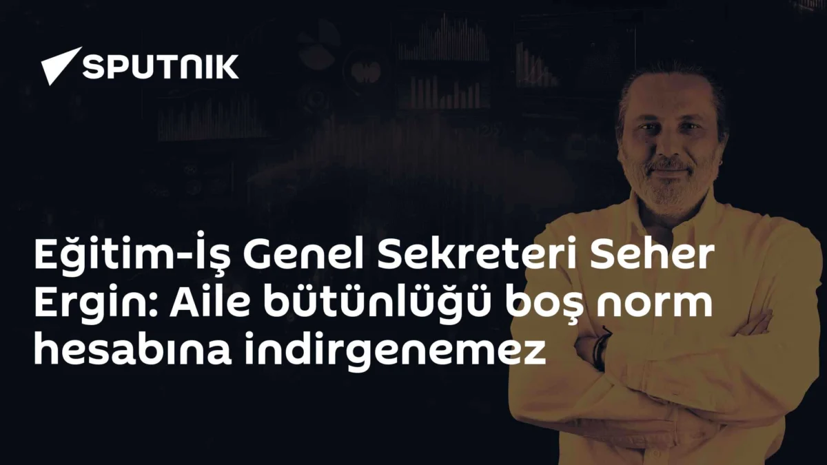 Eğitim-İş Genel Sekreteri Seher Ergin: Aile bütünlüğü boş norm hesabına indirgenemez
