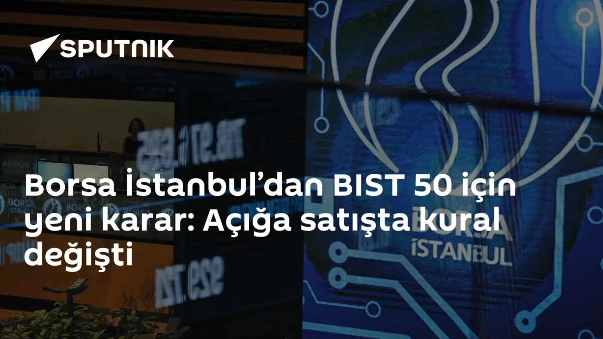 Borsa İstanbul’dan BIST 50 için yeni karar: Açığa satışta kural değişti