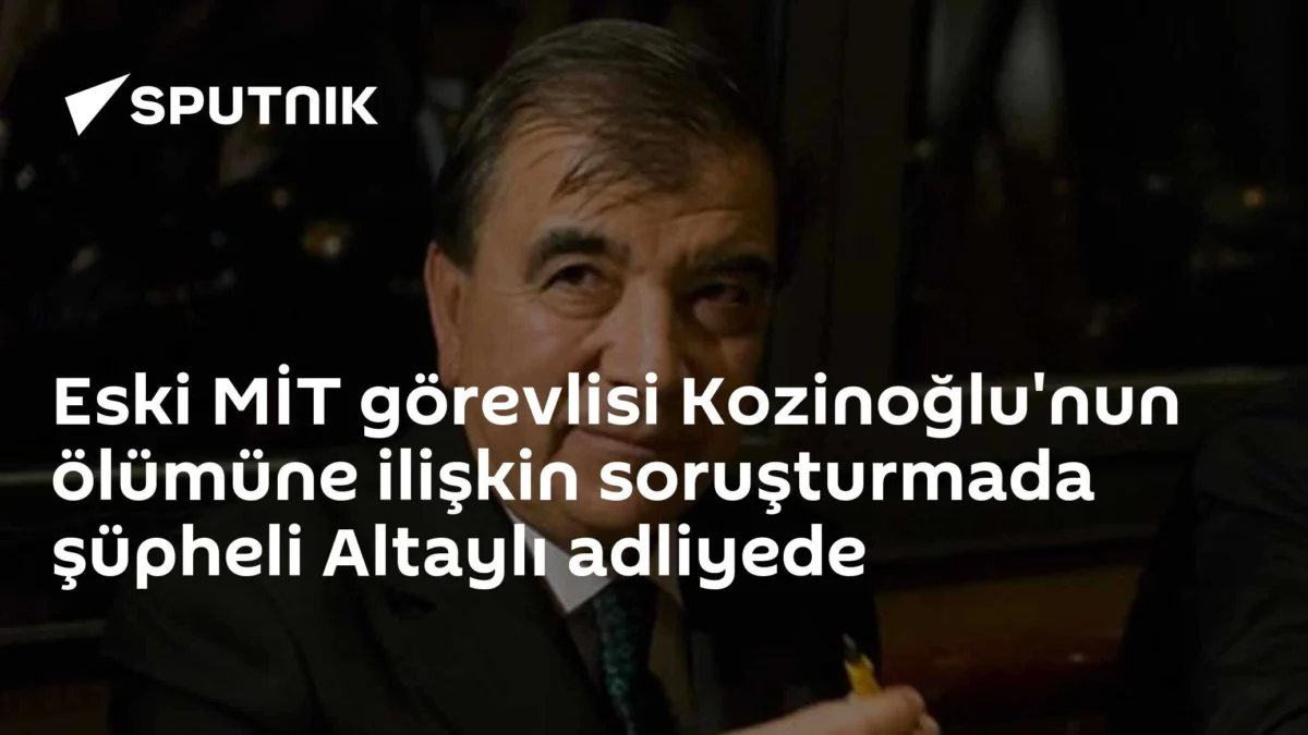 Eski MİT görevlisi Kozinoğlu'nun ölümüne ilişkin soruşturmada şüpheli Altaylı adliyede