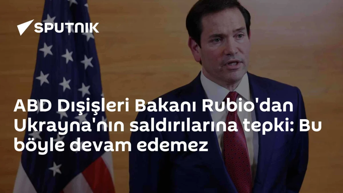 ABD Dışişleri Bakanı Rubio'dan Ukrayna'nın saldırılarına tepki: Bu böyle devam edemez