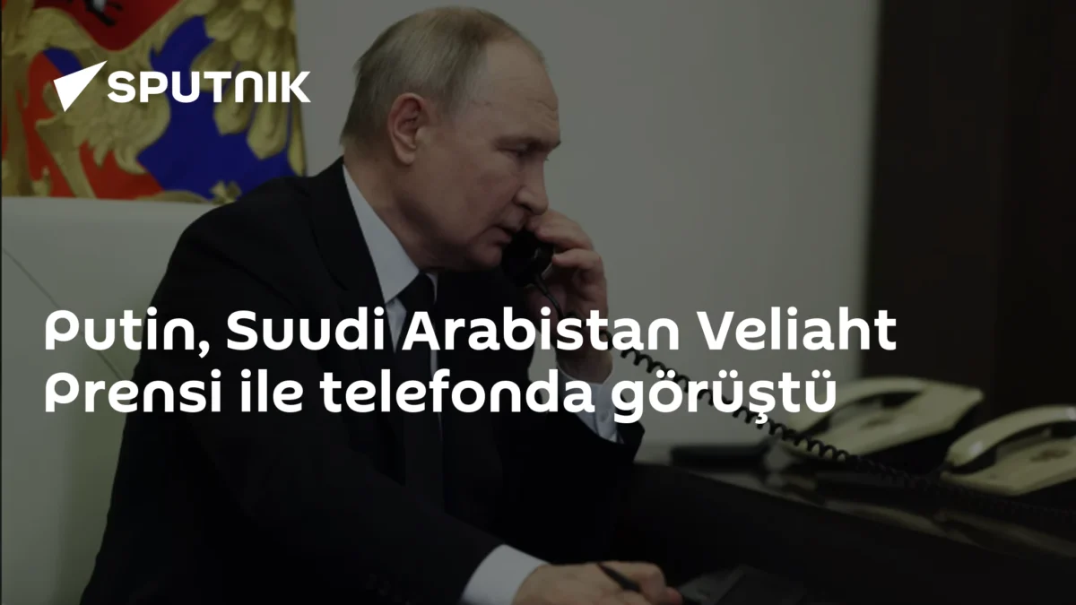 Putin, Suudi Arabistan Veliaht Prensi ile telefonda görüştü