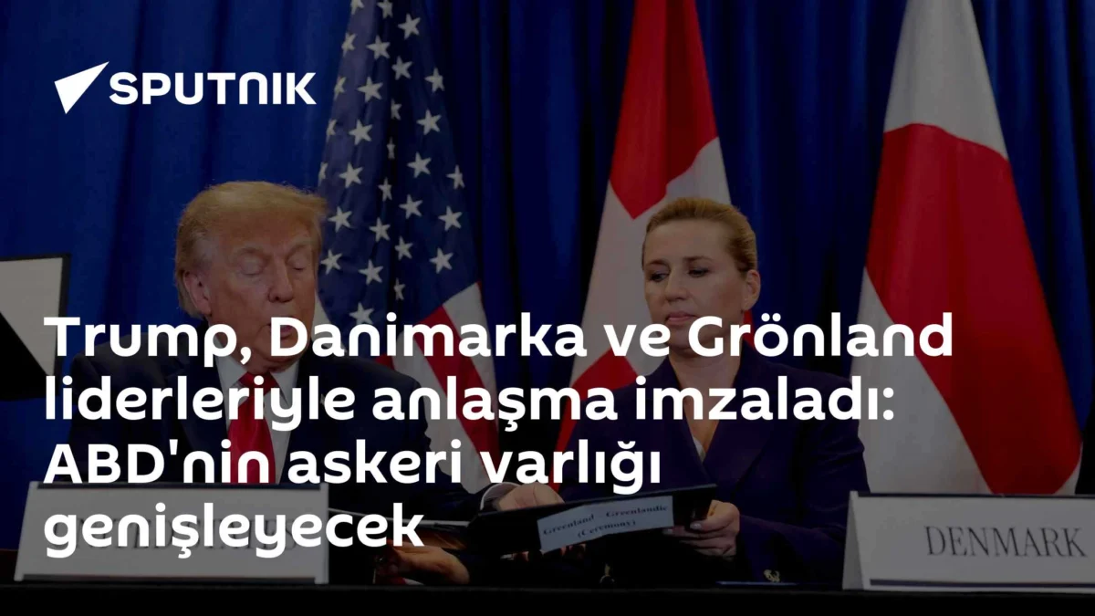 Trump, Danimarka ve Grönland liderleriyle anlaşma imzaladı: ABD'nin askeri varlığı genişleyecek