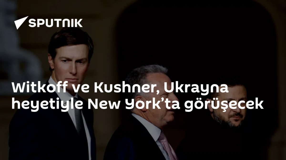 Witkoff ve Kushner, Ukrayna heyetiyle New York’ta görüşecek