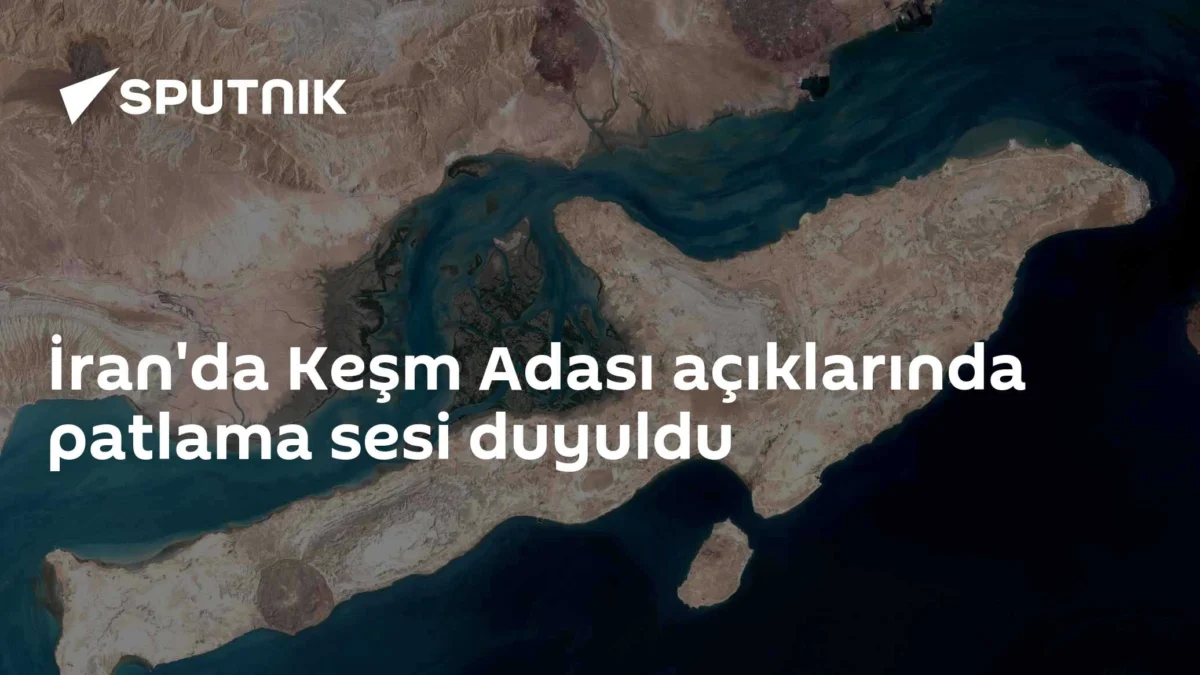 İran'da Keşm Adası açıklarında patlama sesi duyuldu