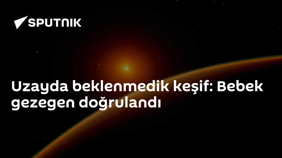 Uzayda beklenmedik keşif: Bebek gezegen doğrulandı