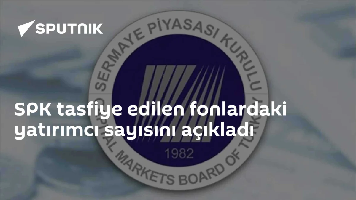 SPK tasfiye edilen fonlardaki yatırımcı sayısını açıkladı