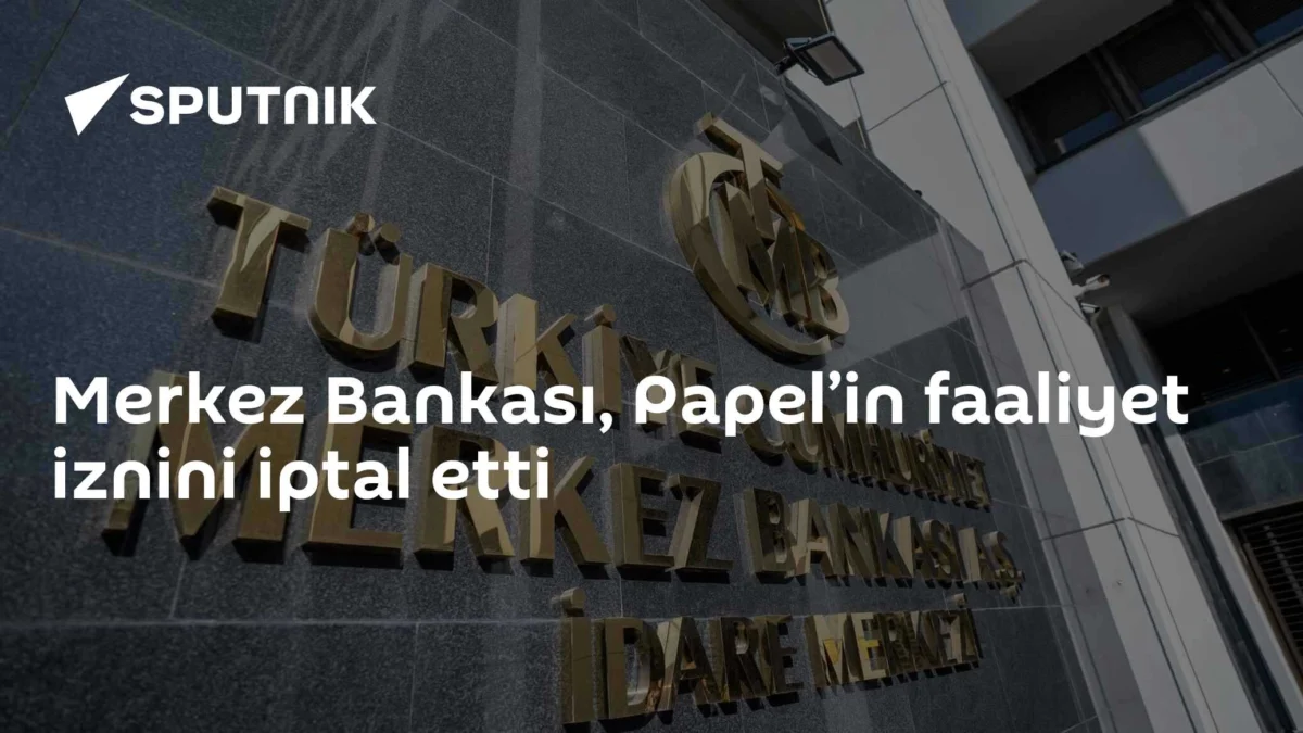 Merkez Bankası, Papel’in faaliyet iznini iptal etti